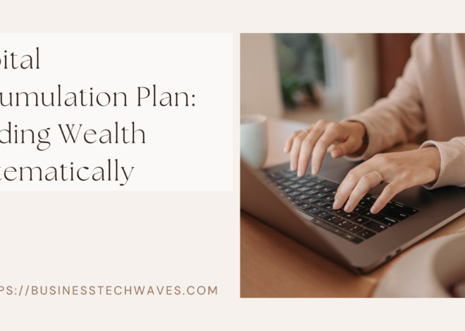 Capital Accumulation Plan: Building Wealth Systematically in 2024