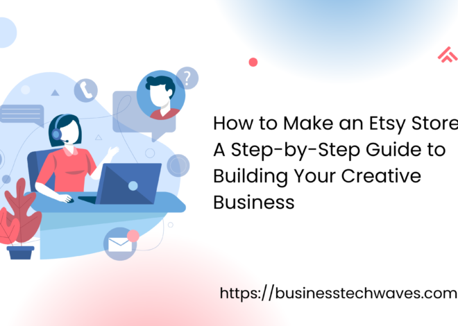 How do You Make an Etsy Store: A Step-by-Step Guide to Building Your Creative Business 2024