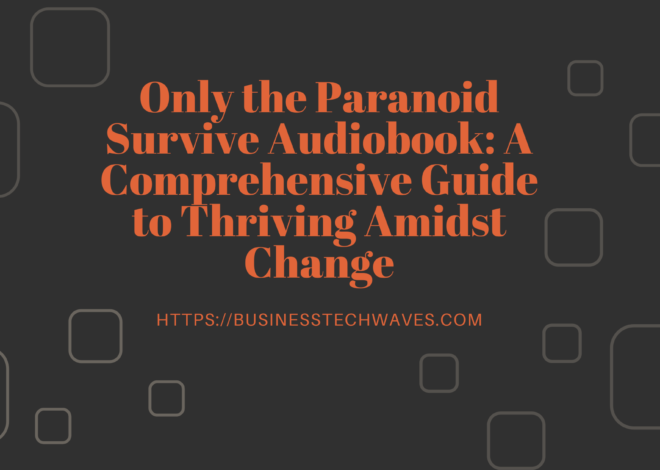 Only the Paranoid Survive Audiobook: A Comprehensive Guide to Thriving Amidst Change in 2024