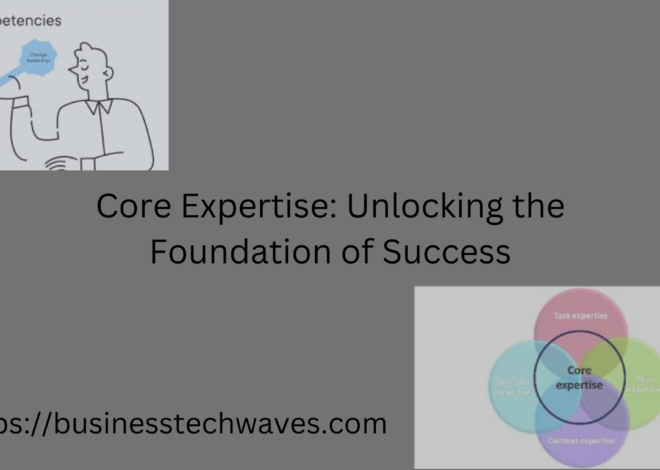 Core Expertise: Unlocking the Foundation of Success 2024