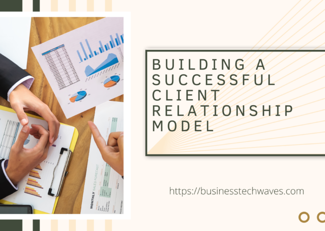 Building a Successful Client Relationship Model in 2024