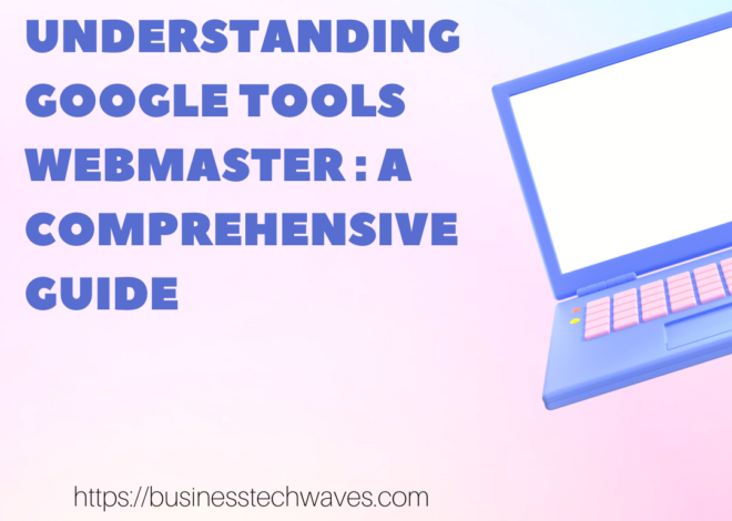 Understanding Google Tools Webmaster: A Comprehensive Guide in 2024