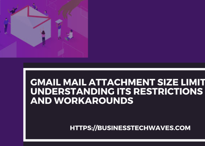 Gmail Mail Attachment Size Limit: Best Understanding Its Restrictions and Workarounds 2024