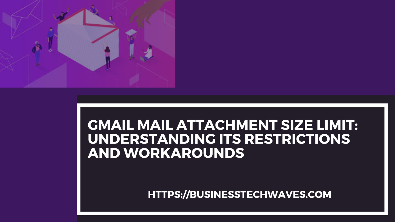 Gmail Mail Attachment Size Limit: Best Understanding Its Restrictions and Workarounds 2024