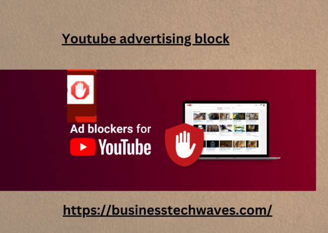 YouTube Advertising Block: Best Understanding, Benefits, and How It Impacts Online Advertising 2024